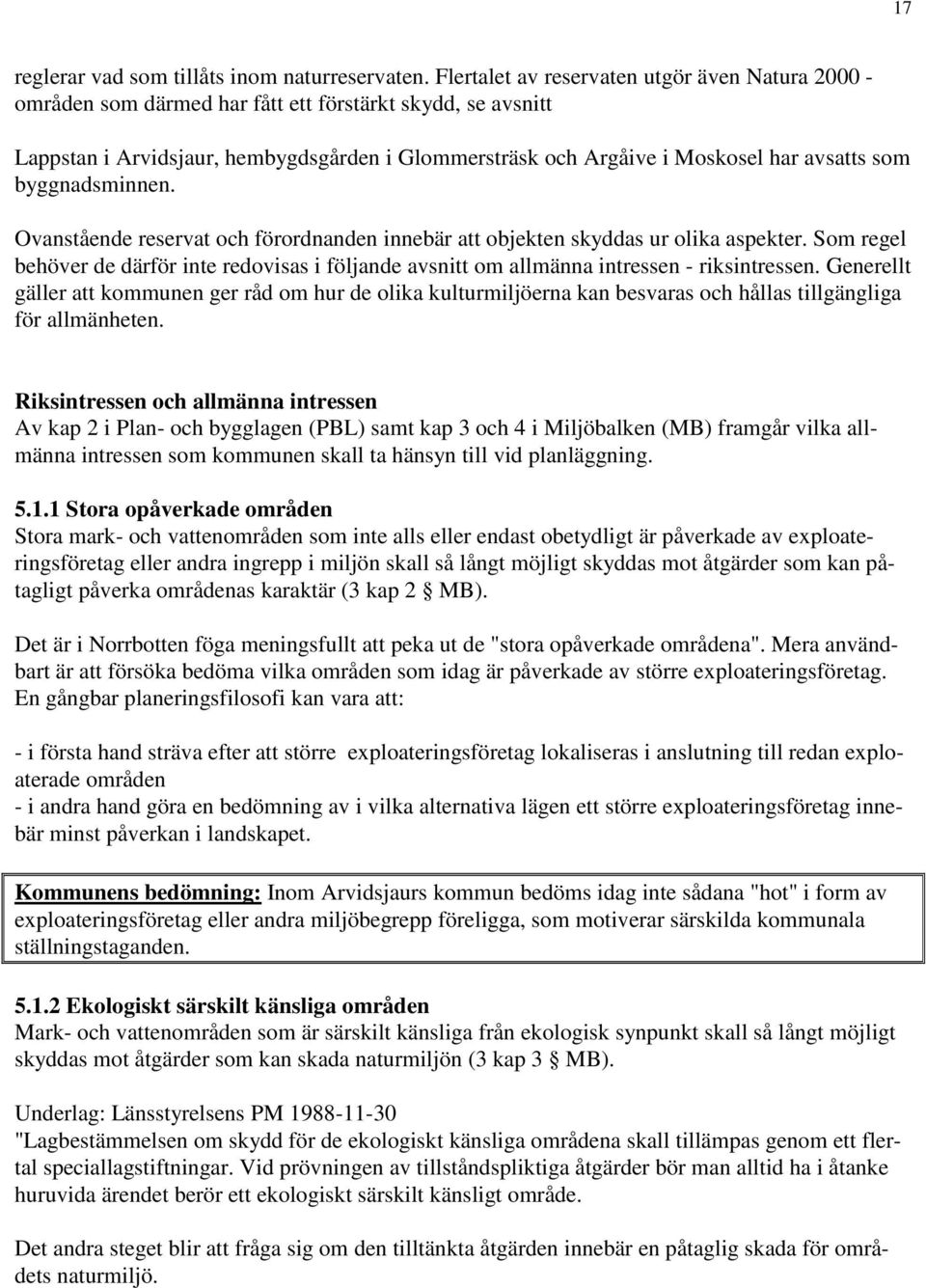 som byggnadsminnen. Ovanstående reservat och förordnanden innebär att objekten skyddas ur olika aspekter.