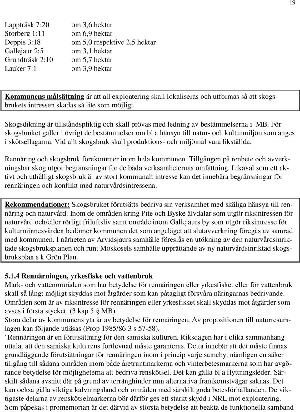 Skogsdikning är tillståndspliktig och skall prövas med ledning av bestämmelserna i MB.