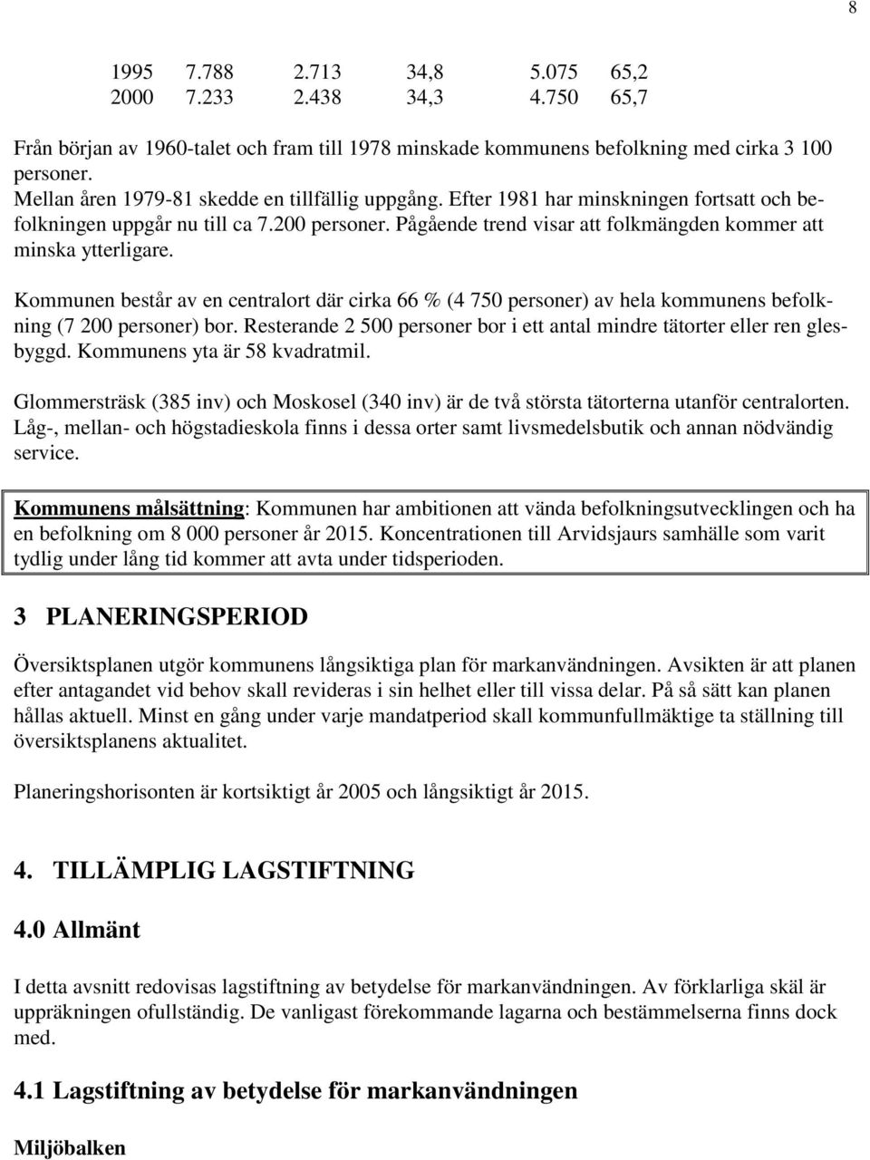 Pågående trend visar att folkmängden kommer att minska ytterligare. Kommunen består av en centralort där cirka 66 % (4 750 personer) av hela kommunens befolkning (7 200 personer) bor.