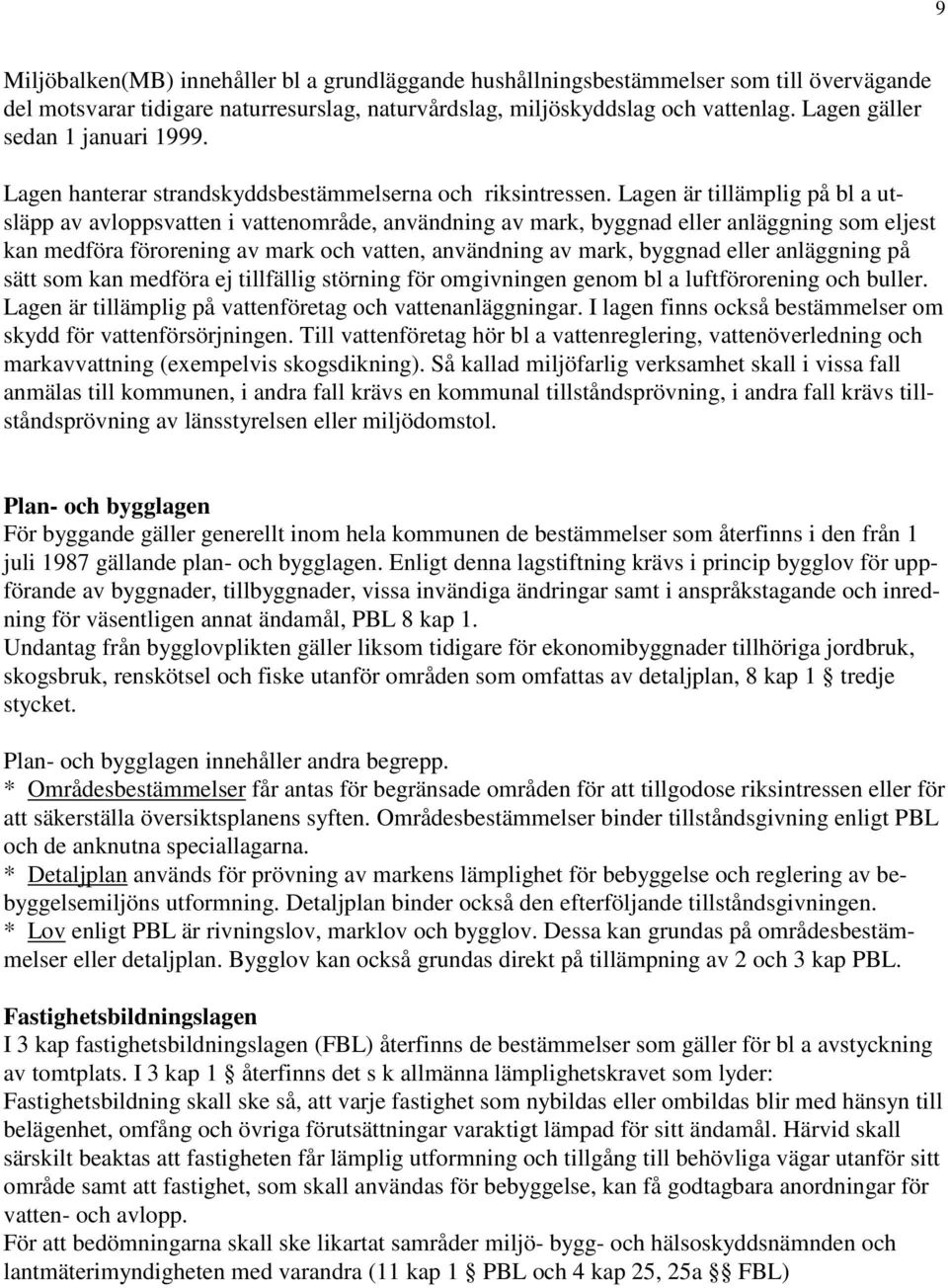 Lagen är tillämplig på bl a utsläpp av avloppsvatten i vattenområde, användning av mark, byggnad eller anläggning som eljest kan medföra förorening av mark och vatten, användning av mark, byggnad