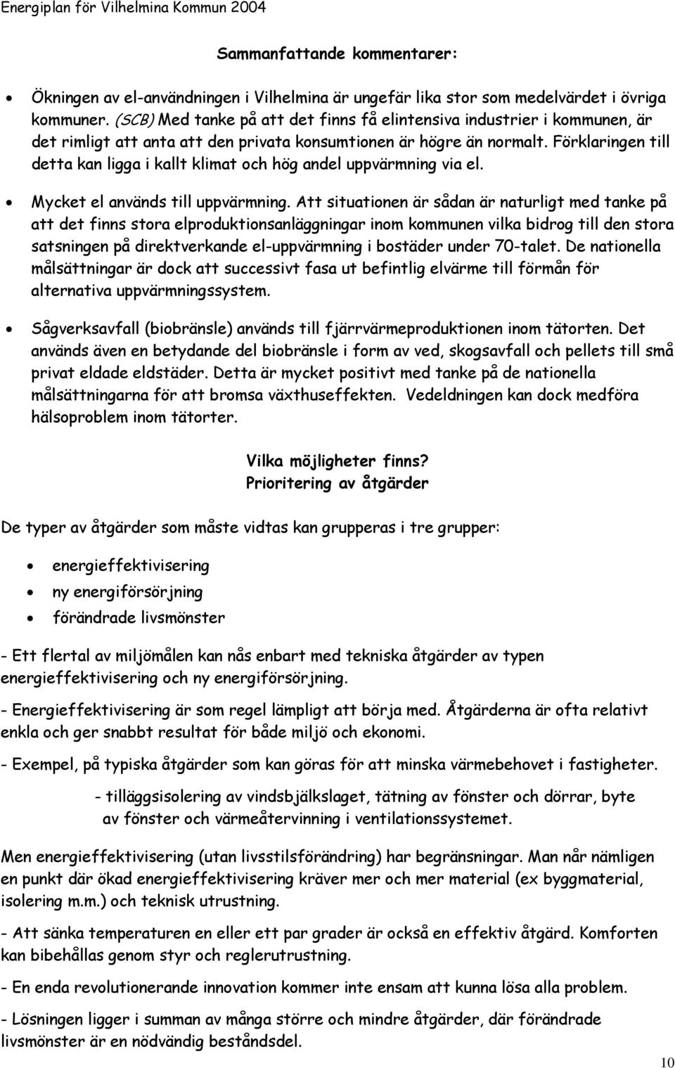 Förklaringen till detta kan ligga i kallt klimat och hög andel uppvärmning via el. Mycket el används till uppvärmning.