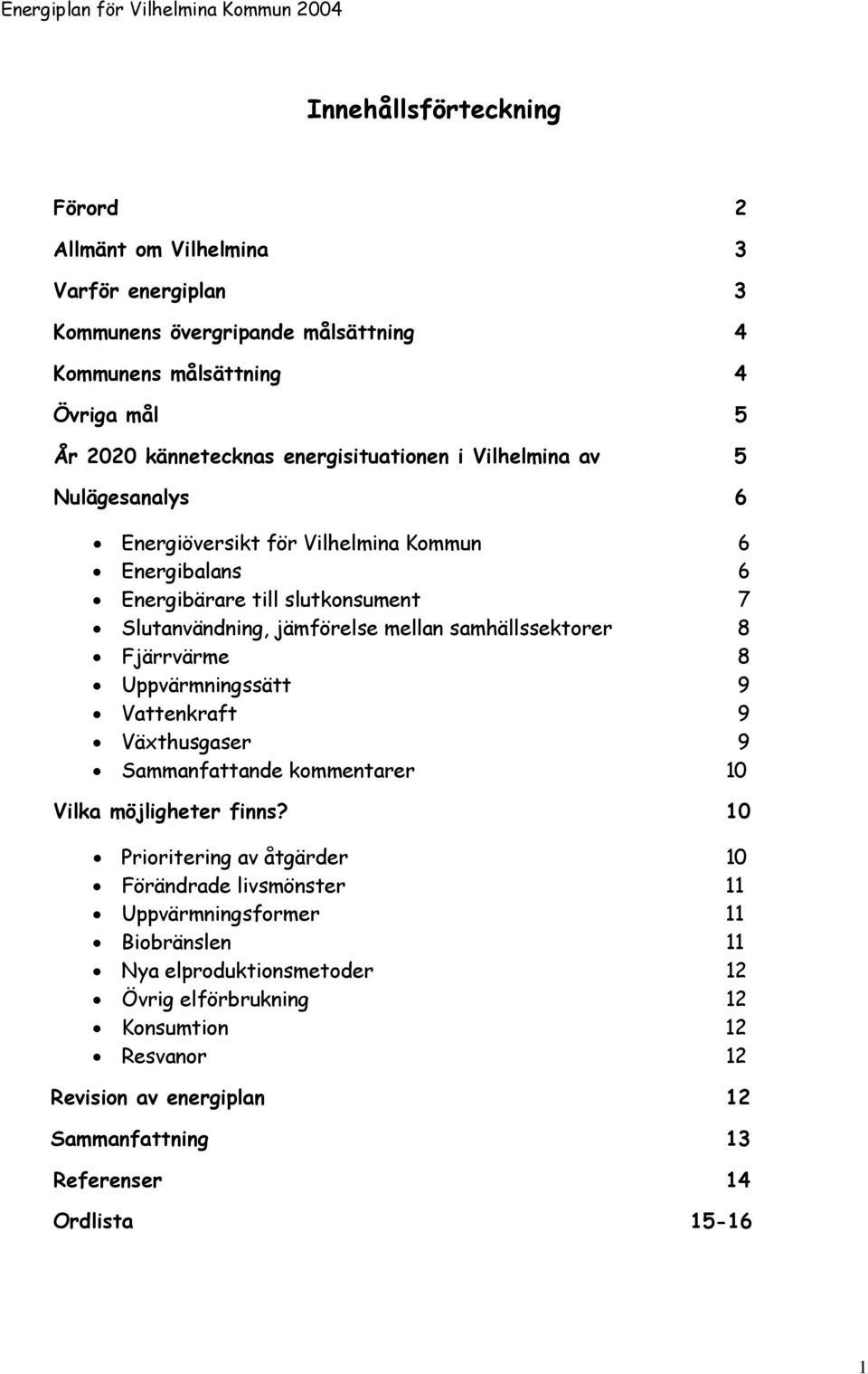 samhällssektorer 8 Fjärrvärme 8 Uppvärmningssätt 9 Vattenkraft 9 Växthusgaser 9 Sammanfattande kommentarer 10 Vilka möjligheter finns?