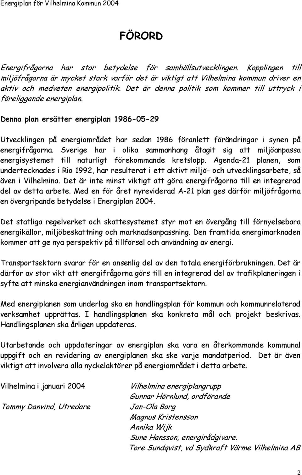 Denna plan ersätter energiplan 1986-05-29 Utvecklingen på energiområdet har sedan 1986 föranlett förändringar i synen på energifrågorna.