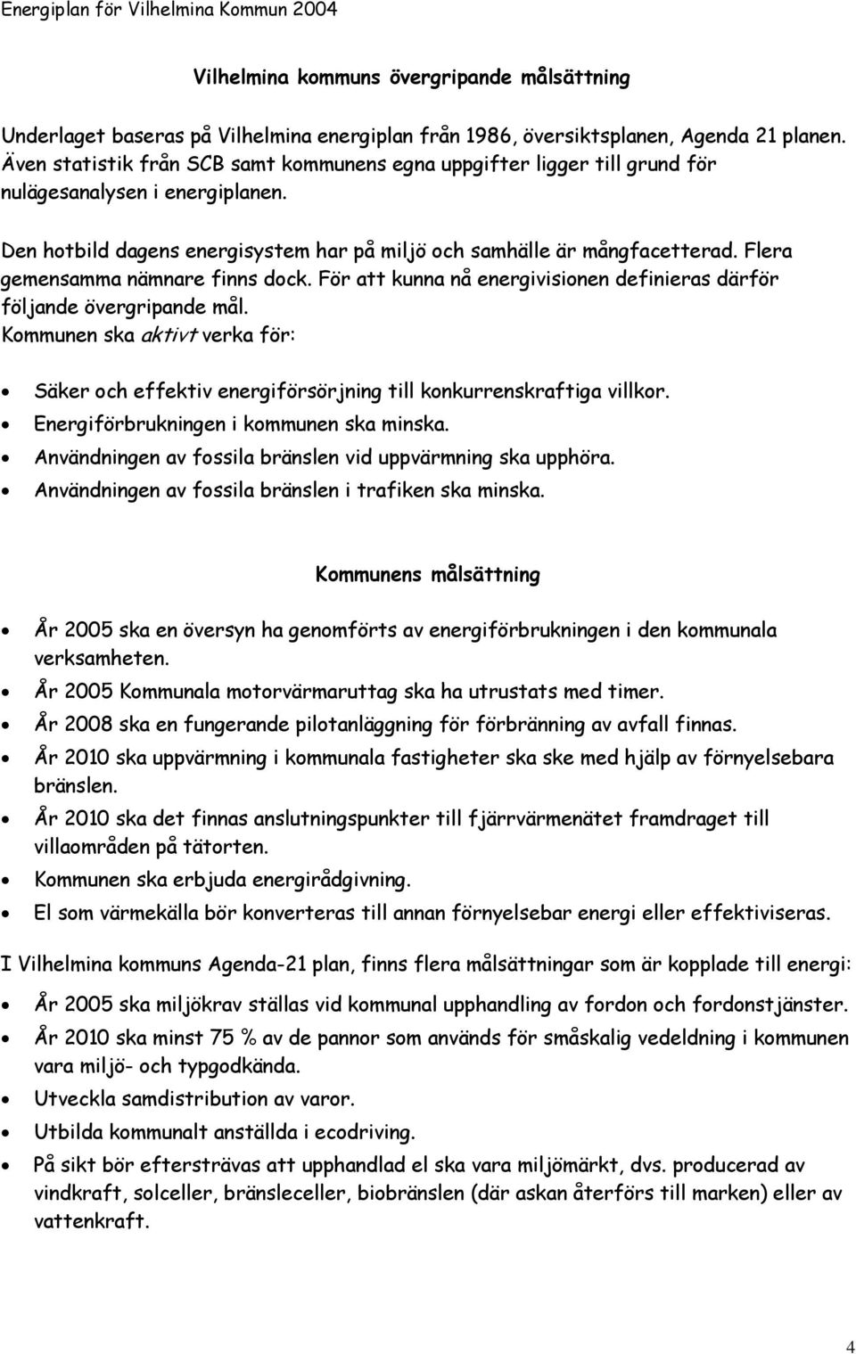 Flera gemensamma nämnare finns dock. För att kunna nå energivisionen definieras därför följande övergripande mål.