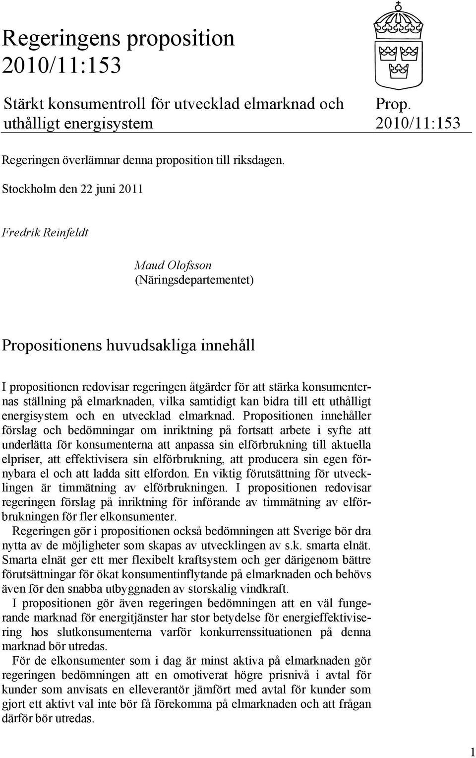 ställning på elmarknaden, vilka samtidigt kan bidra till ett uthålligt energisystem och en utvecklad elmarknad.