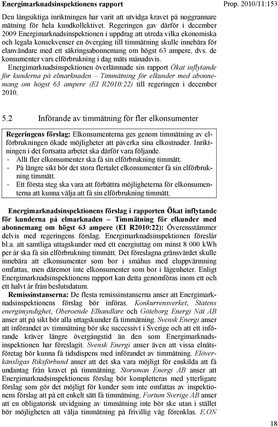 säkringsabonnemang om högst 63 ampere, dvs. de konsumenter vars elförbrukning i dag mäts månadsvis.