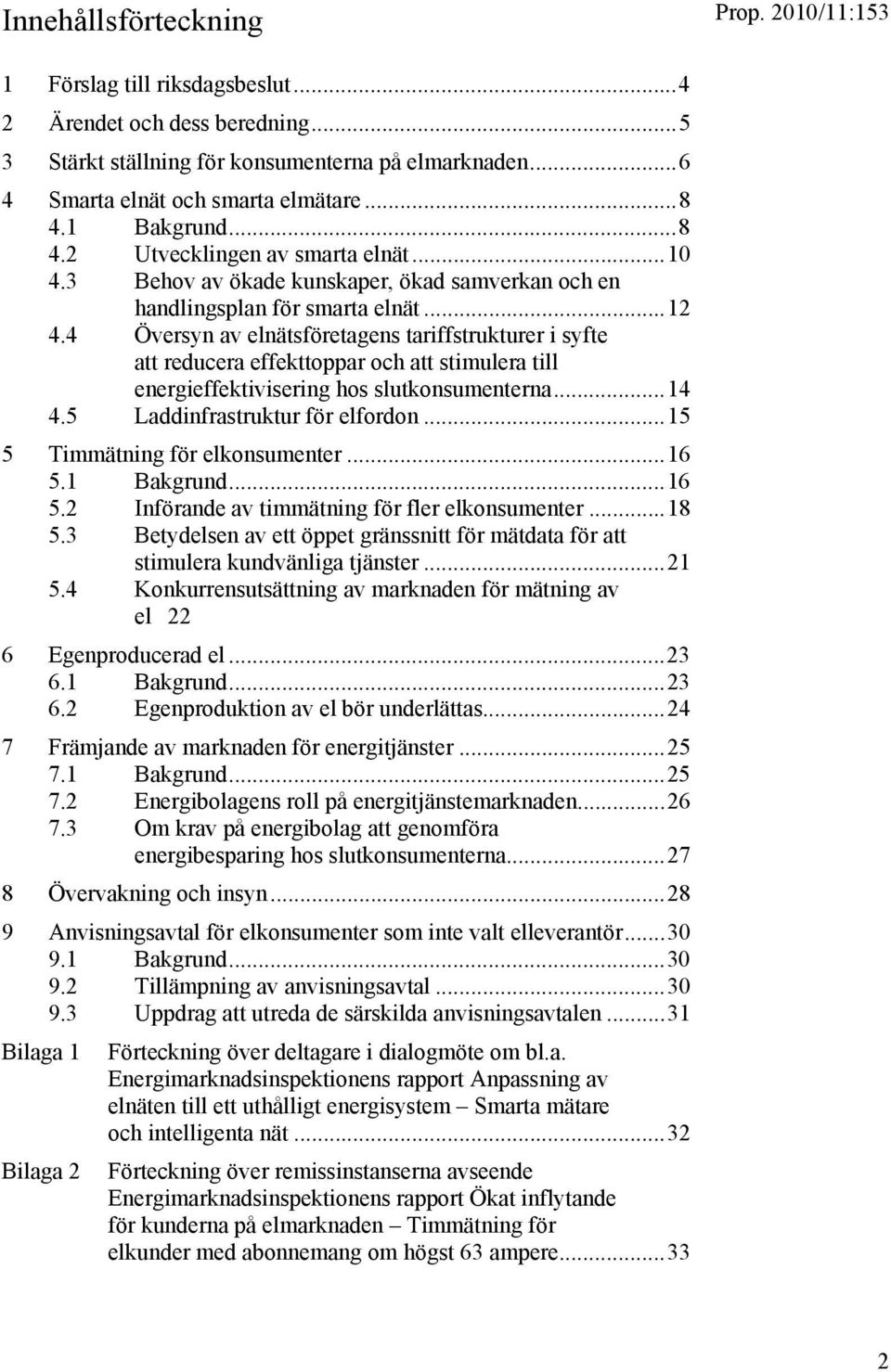 4 Översyn av elnätsföretagens tariffstrukturer i syfte att reducera effekttoppar och att stimulera till energieffektivisering hos slutkonsumenterna...14 4.5 Laddinfrastruktur för elfordon.