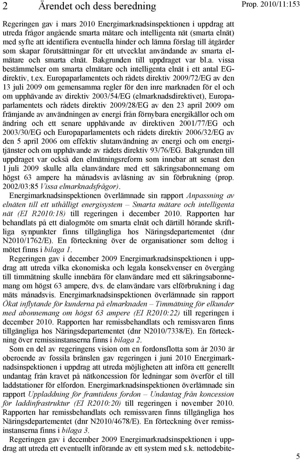 ex. Europaparlamentets och rådets direktiv 2009/72/EG av den 13 juli 2009 om gemensamma regler för den inre marknaden för el och om upphävande av direktiv 2003/54/EG (elmarknadsdirektivet),