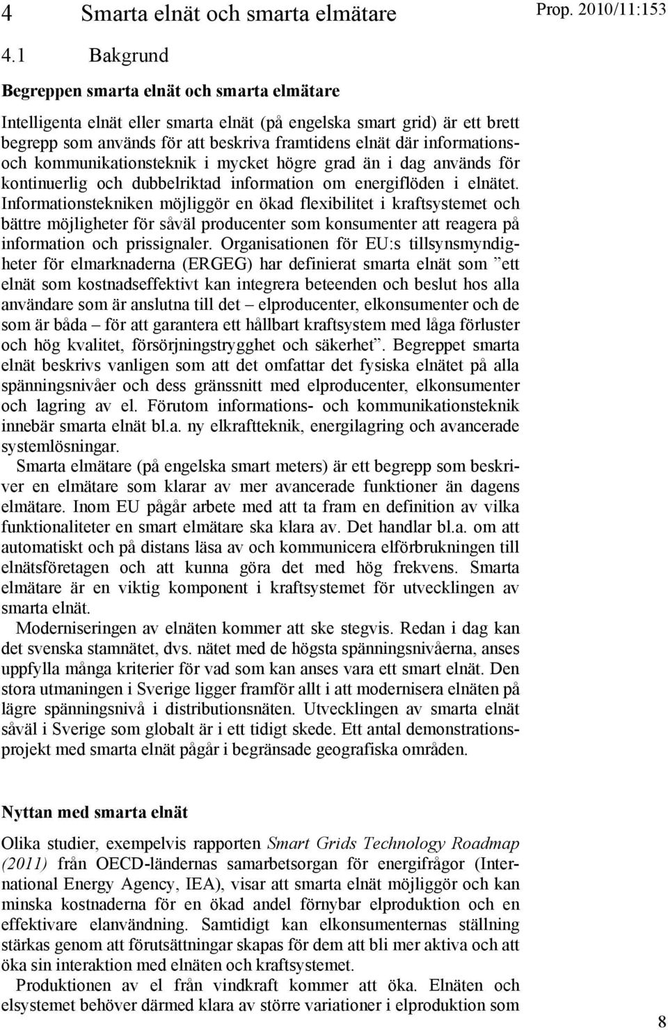 informationsoch kommunikationsteknik i mycket högre grad än i dag används för kontinuerlig och dubbelriktad information om energiflöden i elnätet.