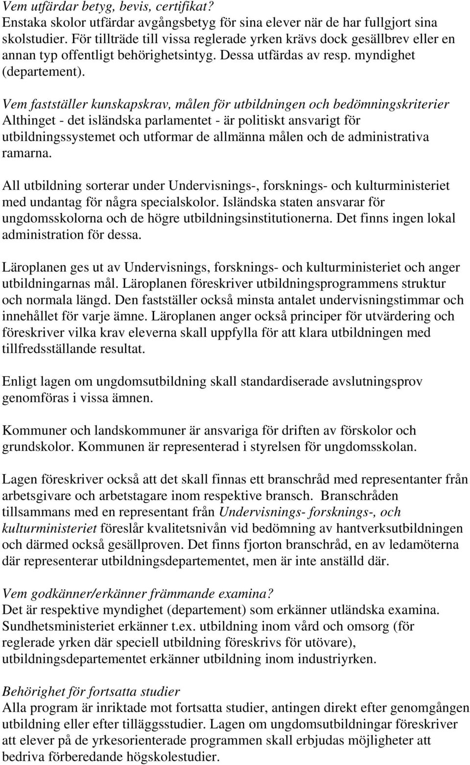 Vem fastställer kunskapskrav, målen för utbildningen och bedömningskriterier Althinget - det isländska parlamentet - är politiskt ansvarigt för utbildningssystemet och utformar de allmänna målen och