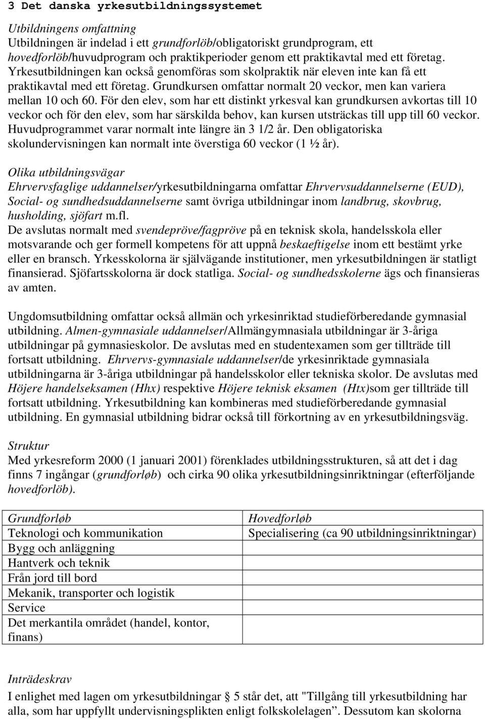 Grundkursen omfattar normalt 20 veckor, men kan variera mellan 10 och 60.