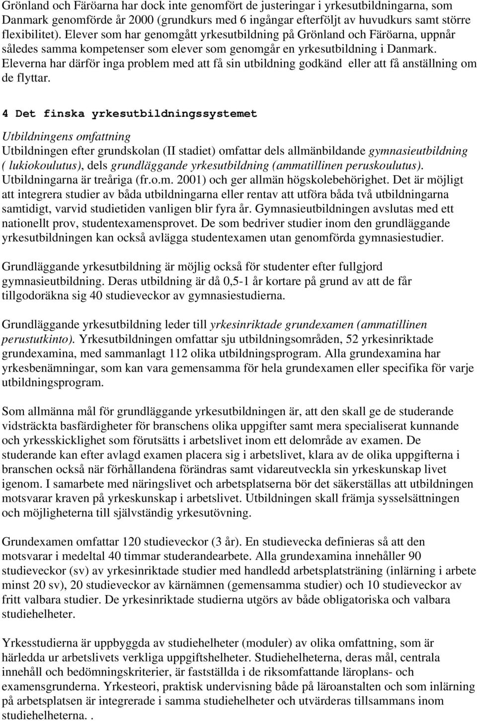 Eleverna har därför inga problem med att få sin utbildning godkänd eller att få anställning om de flyttar.