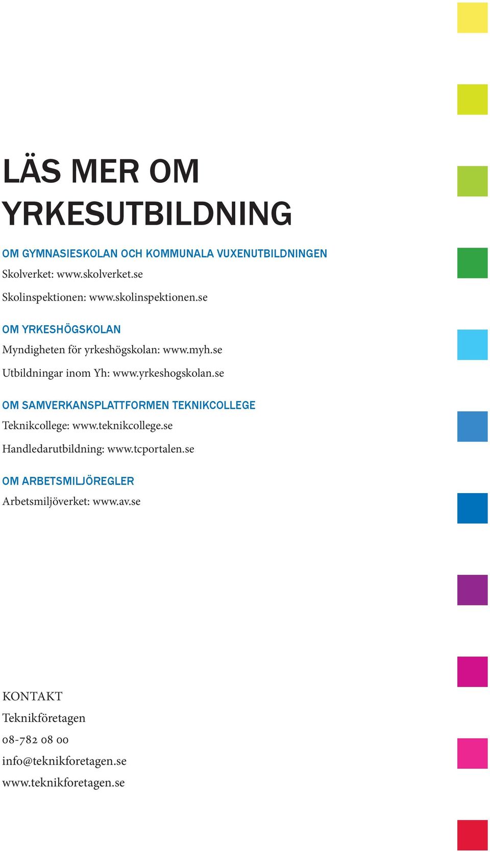 se Utbildningar inom Yh: www.yrkeshogskolan.se OM SAMVERKANSPLATTFORMEN TEKNIKCOLLEGE Teknikcollege: www.teknikcollege.