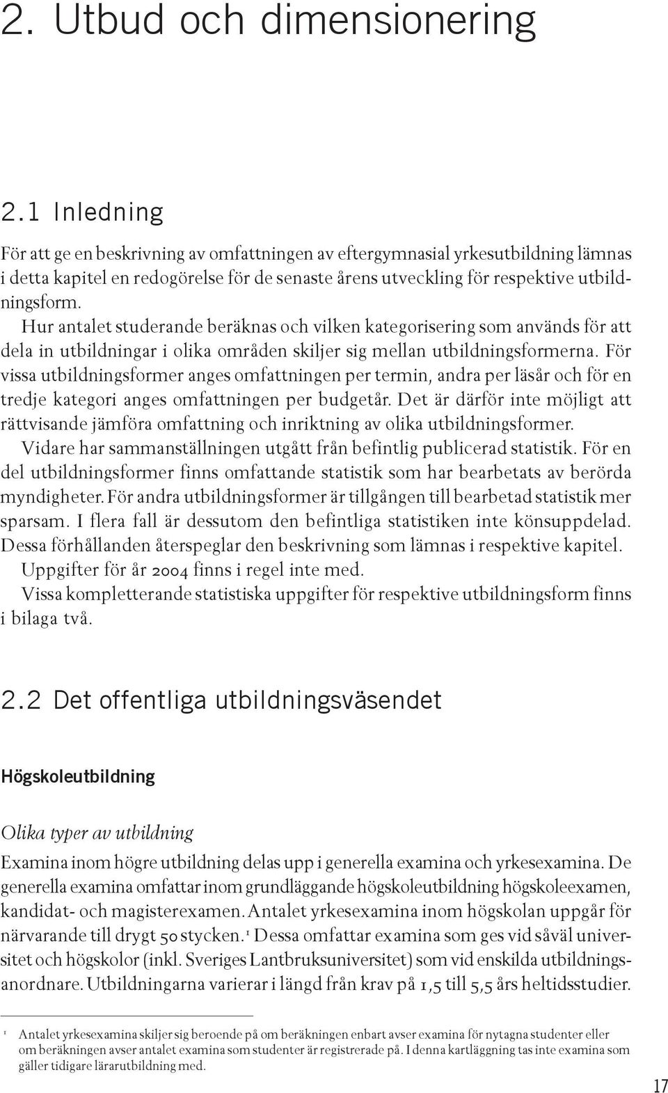 Hur antalet studerande beräknas och vilken kategorisering som används för att dela in utbildningar i olika områden skiljer sig mellan utbildningsformerna.