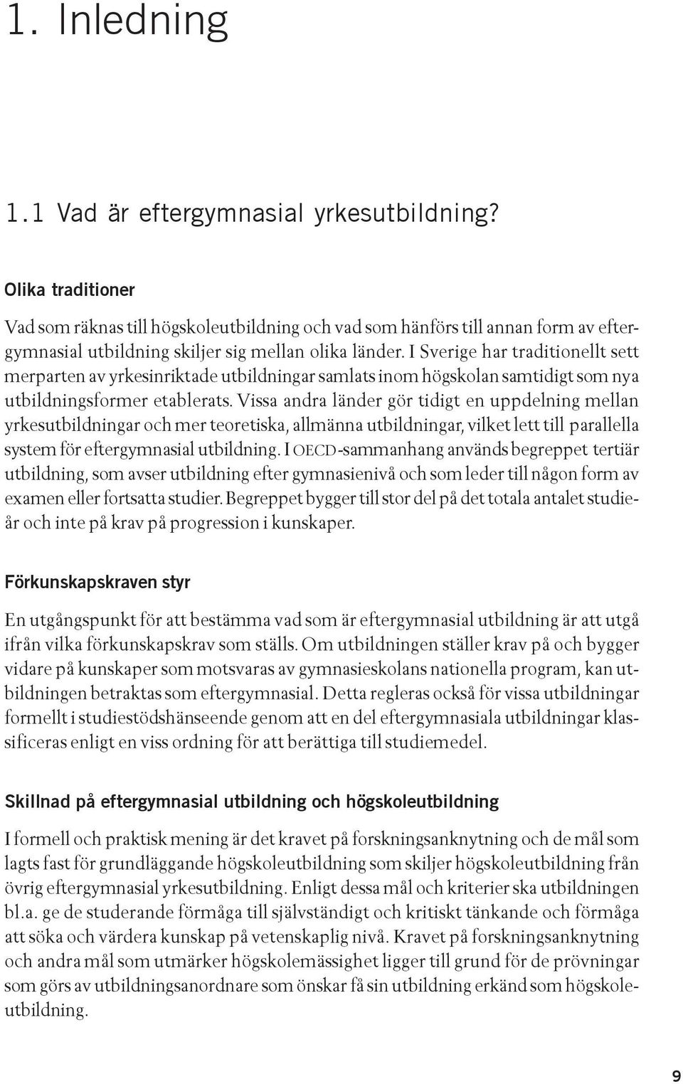 I Sverige har traditionellt sett merparten av yrkesinriktade utbildningar samlats inom högskolan samtidigt som nya utbildningsformer etablerats.