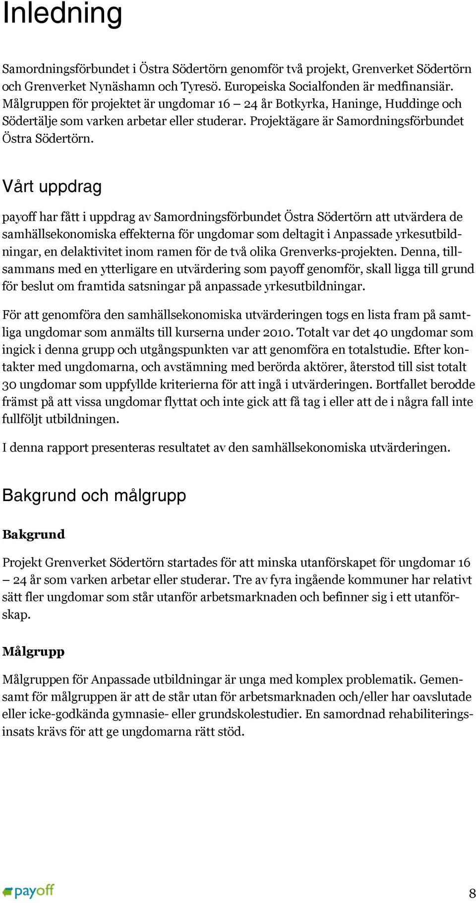 Vårt uppdrag payoff har fått i uppdrag av Samordningsförbundet Östra Södertörn att utvärdera de samhällsekonomiska effekterna för ungdomar som deltagit i Anpassade yrkesutbildningar, en delaktivitet