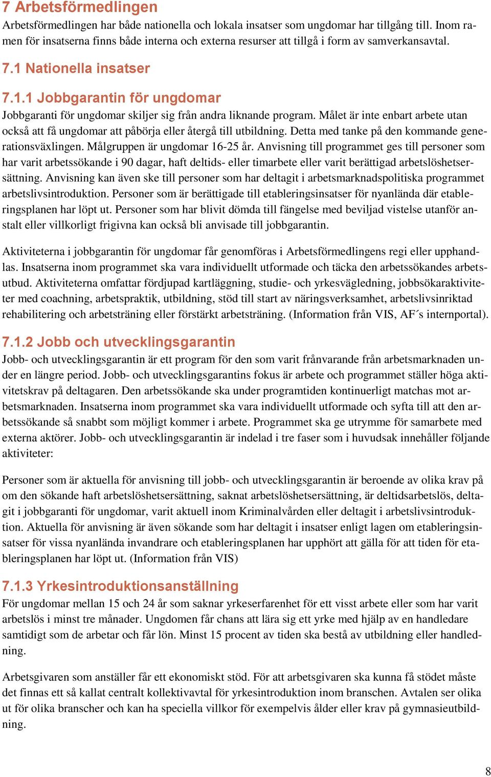 Nationella insatser 7.1.1 Jobbgarantin för ungdomar Jobbgaranti för ungdomar skiljer sig från andra liknande program.