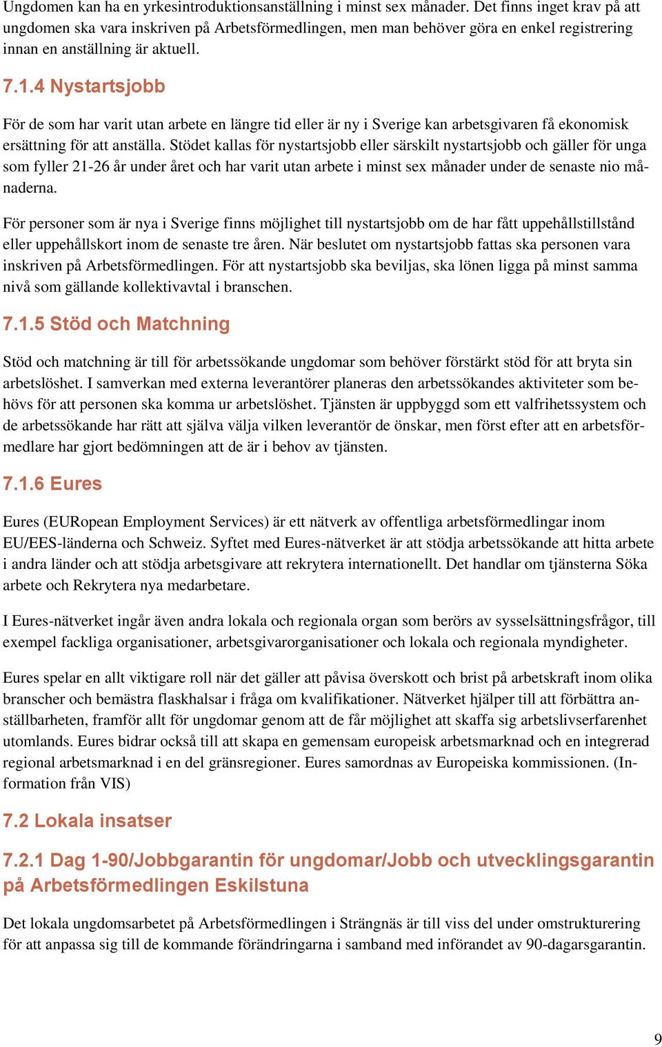 4 Nystartsjobb För de som har varit utan arbete en längre tid eller är ny i Sverige kan arbetsgivaren få ekonomisk ersättning för att anställa.