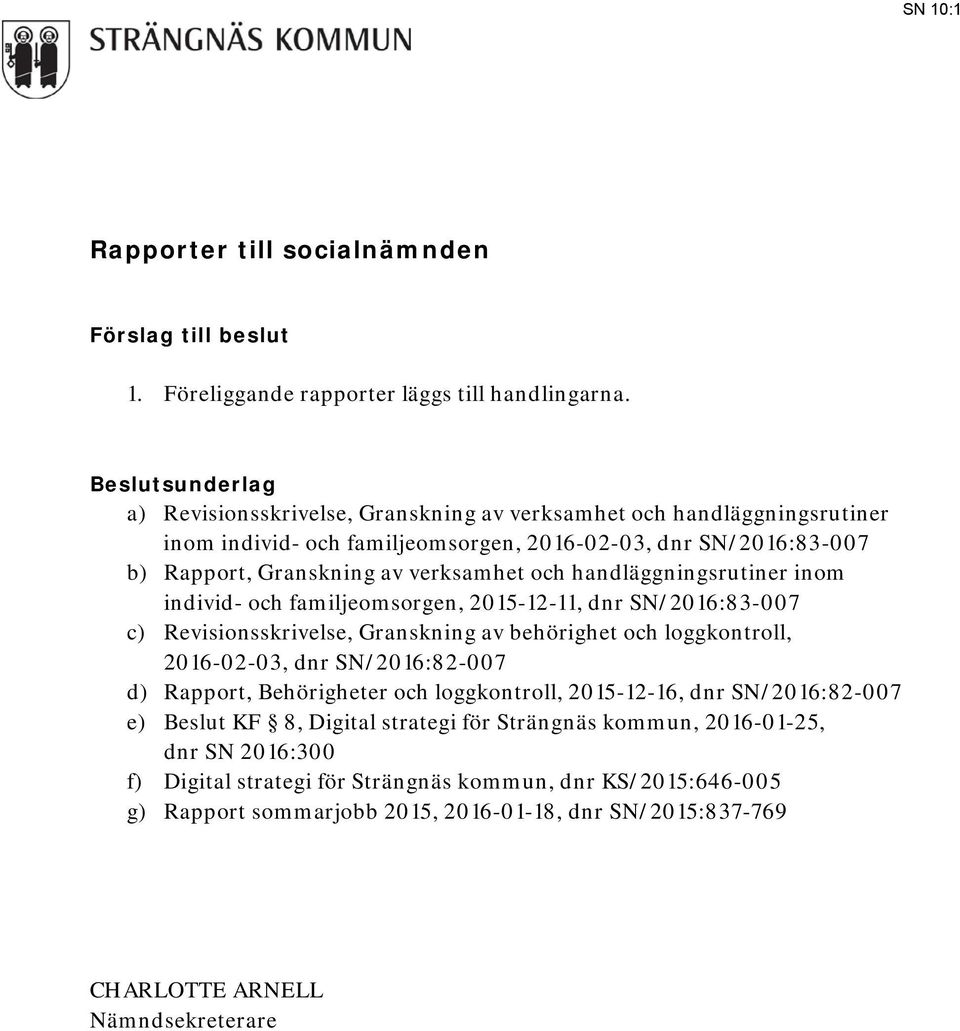 handläggningsrutiner inom individ- och familjeomsorgen, 2015-12-11, dnr SN/2016:83-007 c) Revisionsskrivelse, Granskning av behörighet och loggkontroll, 2016-02-03, dnr SN/2016:82-007 d) Rapport,