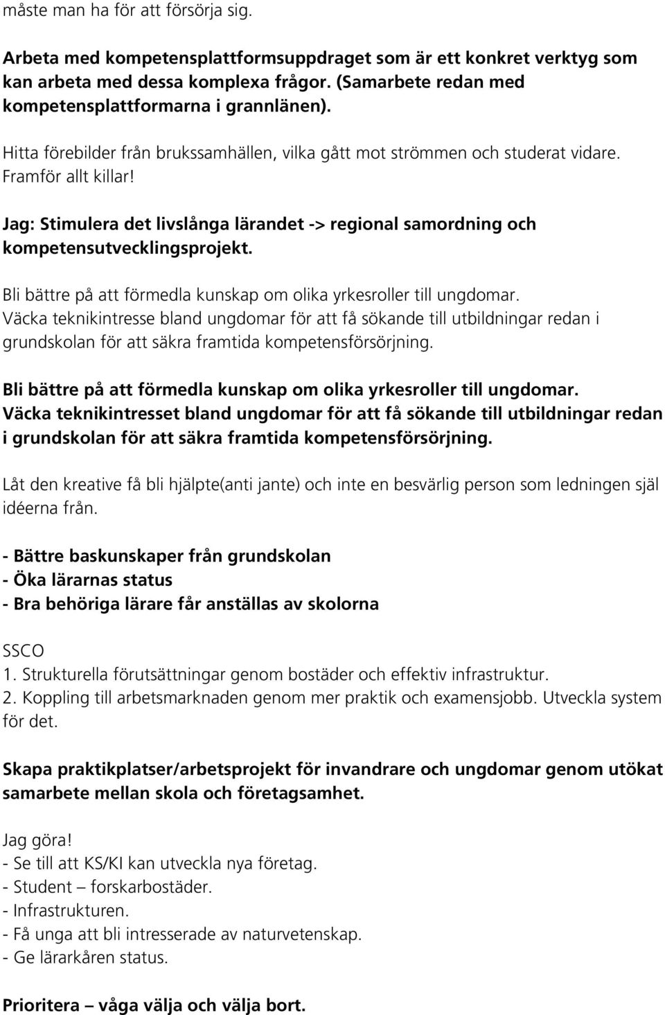 Jag: Stimulera det livslånga lärandet -> regional samordning och kompetensutvecklingsprojekt. Bli bättre på att förmedla kunskap om olika yrkesroller till ungdomar.