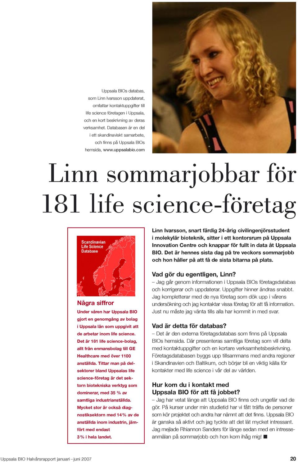com Linn sommarjobbar för 181 life science-företag Linn Ivarsson, snart färdig 24-årig civilingenjörsstudent i molekylär bioteknik, sitter i ett kontorsrum på Uppsala Innovation Centre och knappar