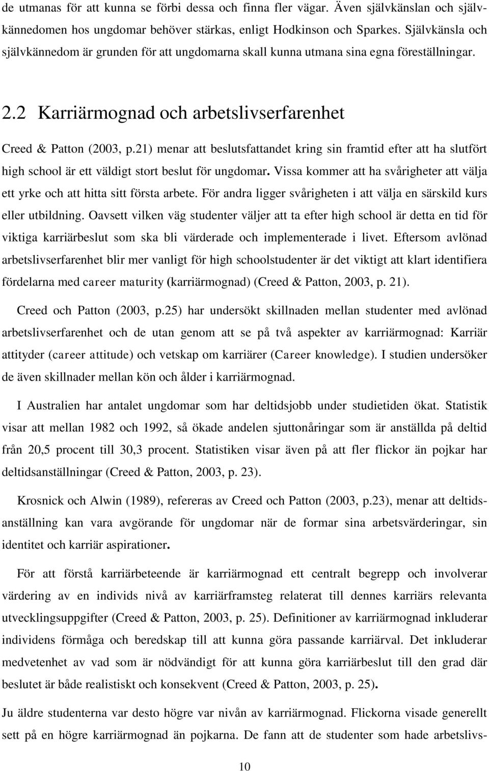 21) menar att beslutsfattandet kring sin framtid efter att ha slutfört high school är ett väldigt stort beslut för ungdomar.