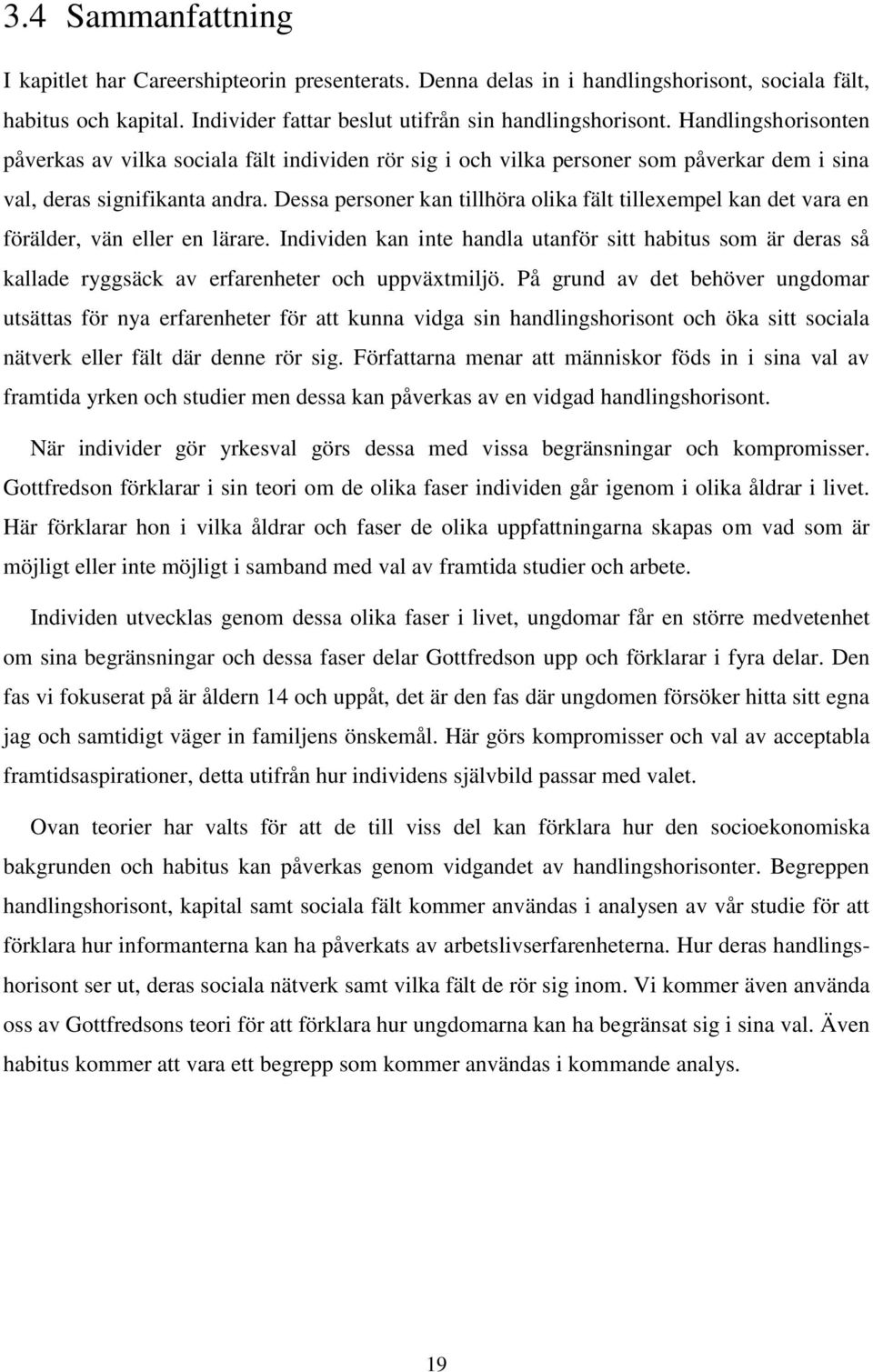 Dessa personer kan tillhöra olika fält tillexempel kan det vara en förälder, vän eller en lärare.