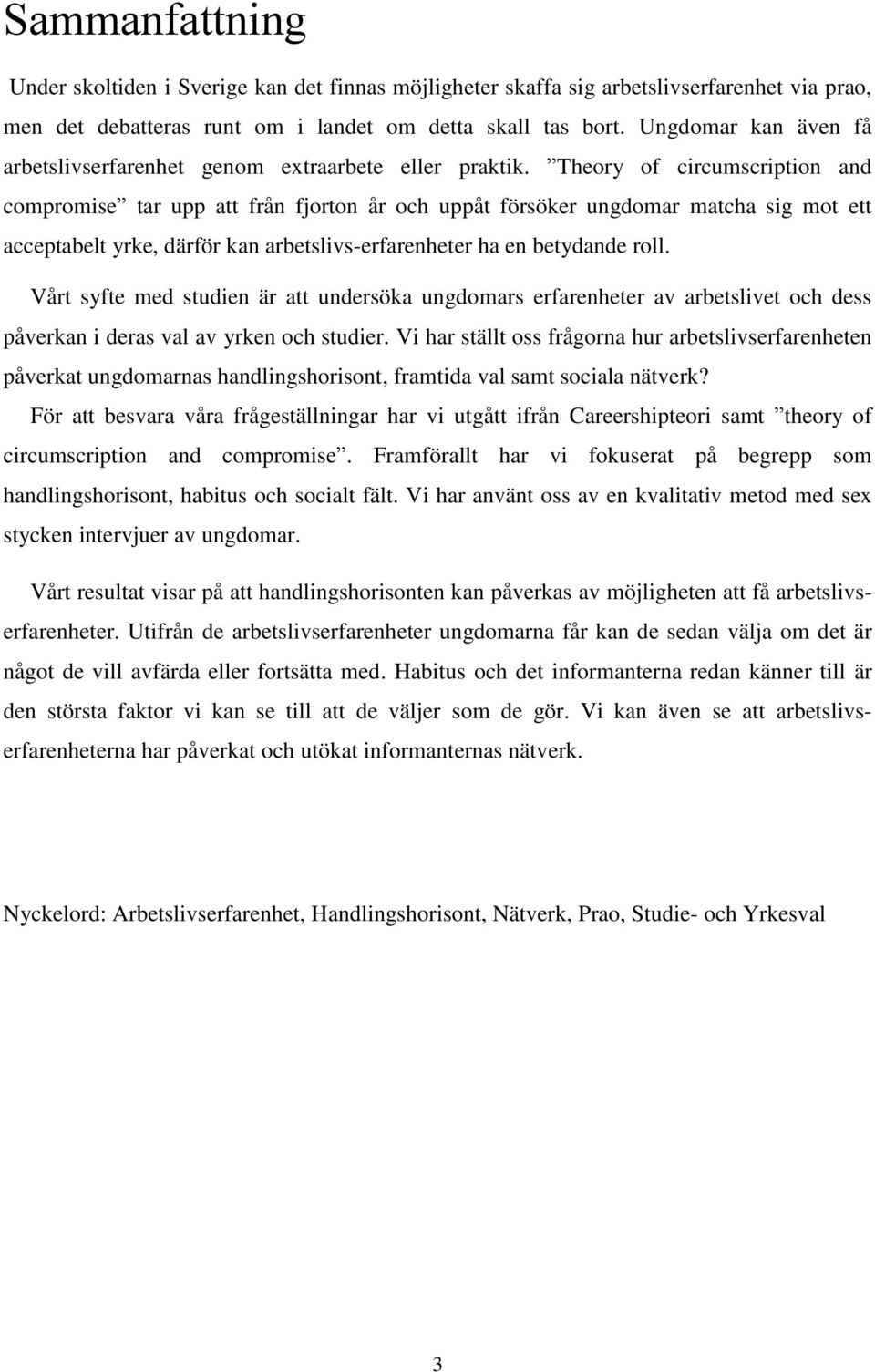 Theory of circumscription and compromise tar upp att från fjorton år och uppåt försöker ungdomar matcha sig mot ett acceptabelt yrke, därför kan arbetslivs-erfarenheter ha en betydande roll.