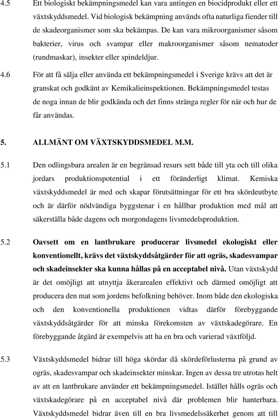 6 För att få sälja eller använda ett bekämpningsmedel i Sverige krävs att det är granskat och godkänt av Kemikalieinspektionen.