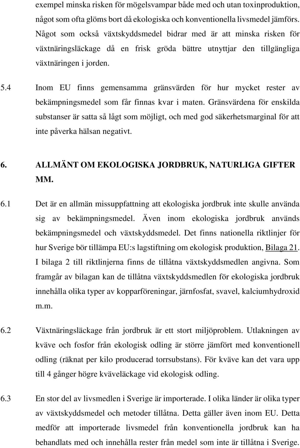 4 Inom EU finns gemensamma gränsvärden för hur mycket rester av bekämpningsmedel som får finnas kvar i maten.