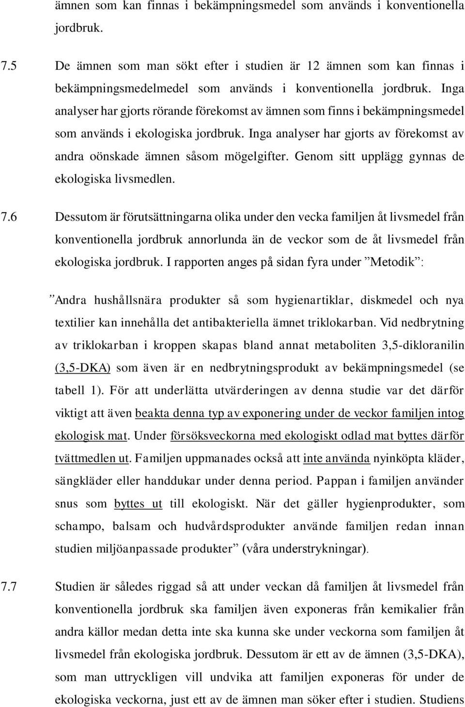 Inga analyser har gjorts rörande förekomst av ämnen som finns i bekämpningsmedel som används i ekologiska jordbruk. Inga analyser har gjorts av förekomst av andra oönskade ämnen såsom mögelgifter.