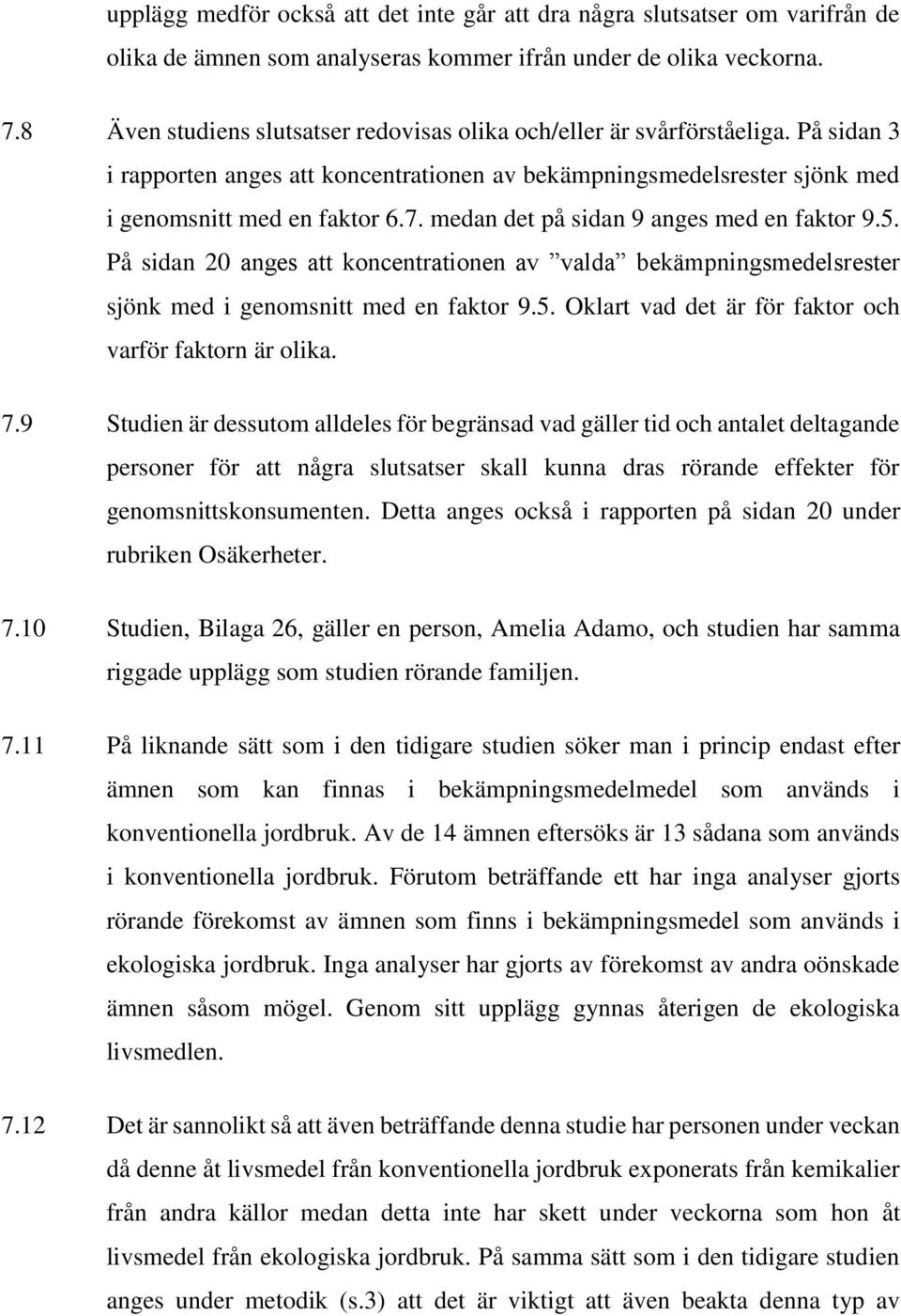 medan det på sidan 9 anges med en faktor 9.5. På sidan 20 anges att koncentrationen av valda bekämpningsmedelsrester sjönk med i genomsnitt med en faktor 9.5. Oklart vad det är för faktor och varför faktorn är olika.