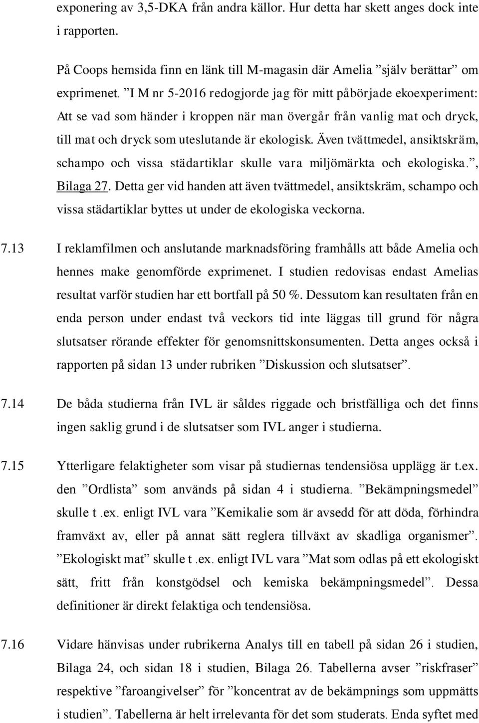 Även tvättmedel, ansiktskräm, schampo och vissa städartiklar skulle vara miljömärkta och ekologiska., Bilaga 27.