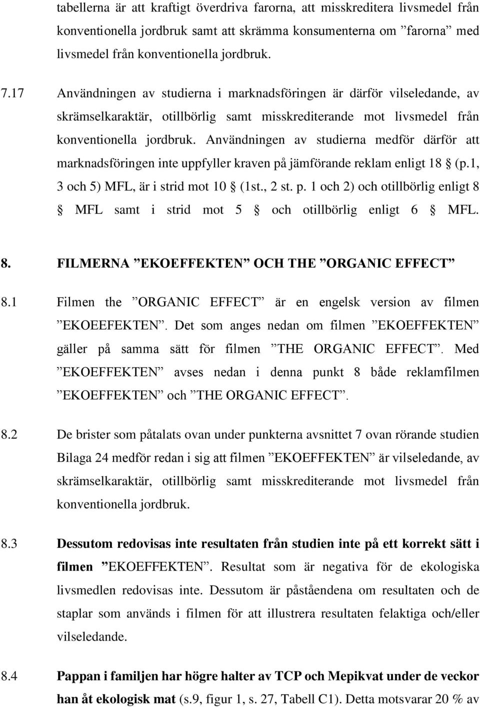 Användningen av studierna medför därför att marknadsföringen inte uppfyller kraven på jämförande reklam enligt 18 (p.1, 3 och 5) MFL, är i strid mot 10 (1st., 2 st. p. 1 och 2) och otillbörlig enligt 8 MFL samt i strid mot 5 och otillbörlig enligt 6 MFL.