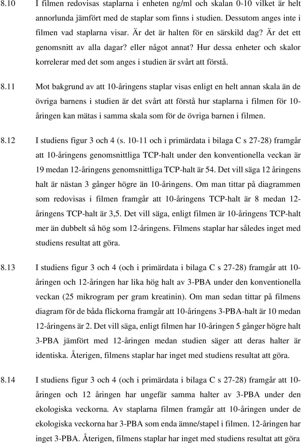 11 Mot bakgrund av att 10-åringens staplar visas enligt en helt annan skala än de övriga barnens i studien är det svårt att förstå hur staplarna i filmen för 10- åringen kan mätas i samma skala som