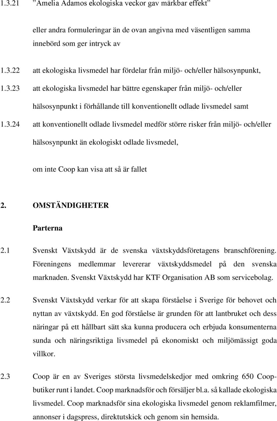 OMSTÄNDIGHETER Parterna 2.1 Svenskt Växtskydd är de svenska växtskyddsföretagens branschförening. Föreningens medlemmar levererar växtskyddsmedel på den svenska marknaden.