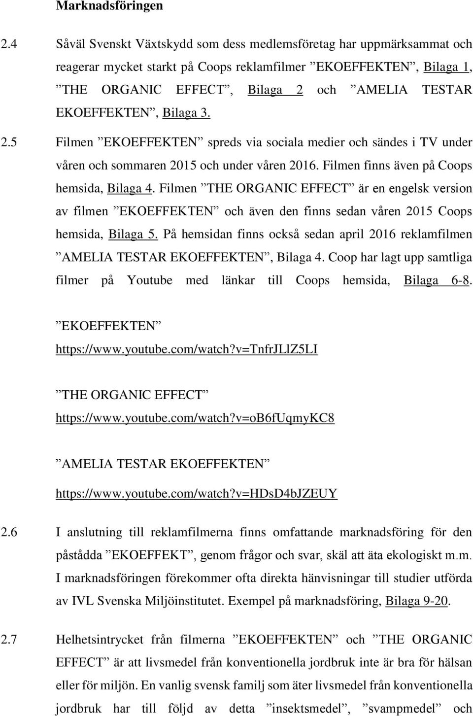 Bilaga 3. 2.5 Filmen EKOEFFEKTEN spreds via sociala medier och sändes i TV under våren och sommaren 2015 och under våren 2016. Filmen finns även på Coops hemsida, Bilaga 4.