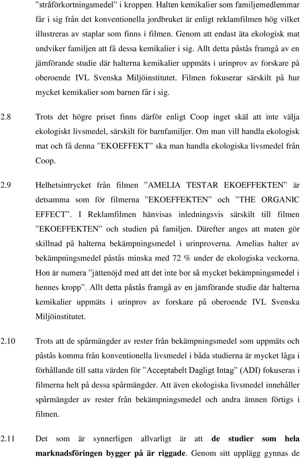 Allt detta påstås framgå av en jämförande studie där halterna kemikalier uppmäts i urinprov av forskare på oberoende IVL Svenska Miljöinstitutet.