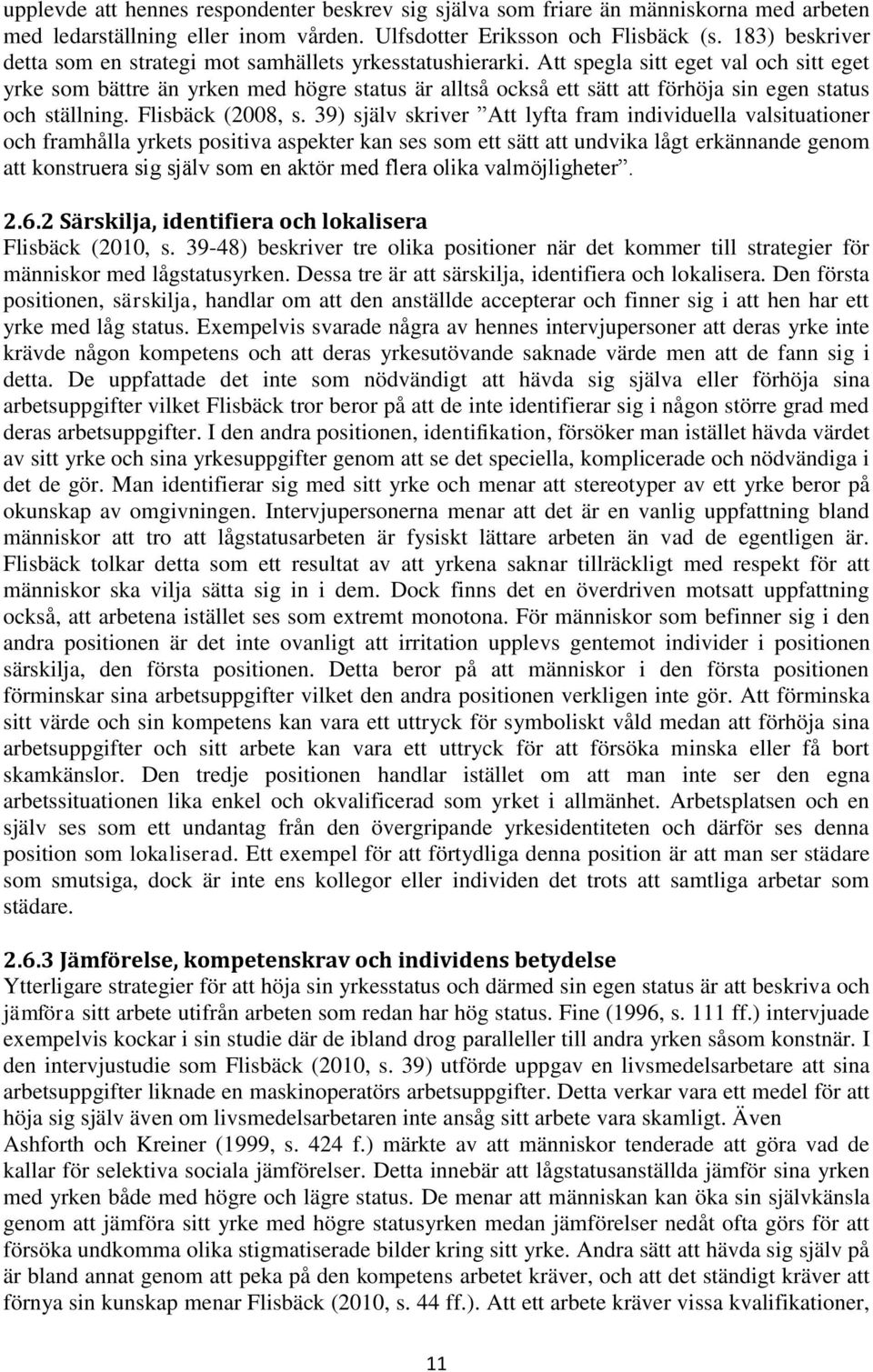 Att spegla sitt eget val och sitt eget yrke som bättre än yrken med högre status är alltså också ett sätt att förhöja sin egen status och ställning. Flisbäck (2008, s.