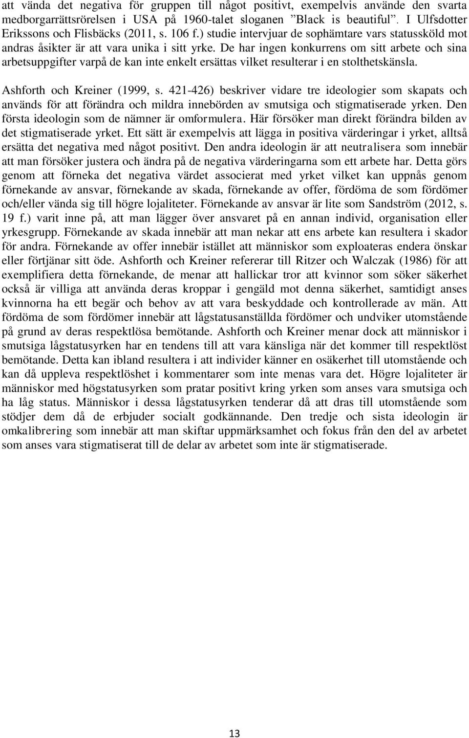 De har ingen konkurrens om sitt arbete och sina arbetsuppgifter varpå de kan inte enkelt ersättas vilket resulterar i en stolthetskänsla. Ashforth och Kreiner (1999, s.