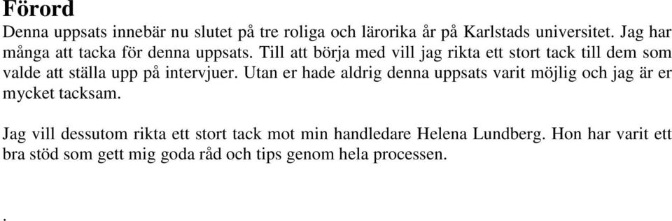 Till att börja med vill jag rikta ett stort tack till dem som valde att ställa upp på intervjuer.