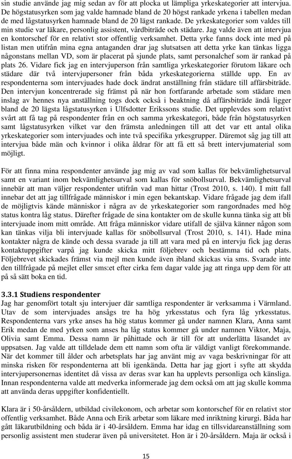 De yrkeskategorier som valdes till min studie var läkare, personlig assistent, vårdbiträde och städare. Jag valde även att intervjua en kontorschef för en relativt stor offentlig verksamhet.