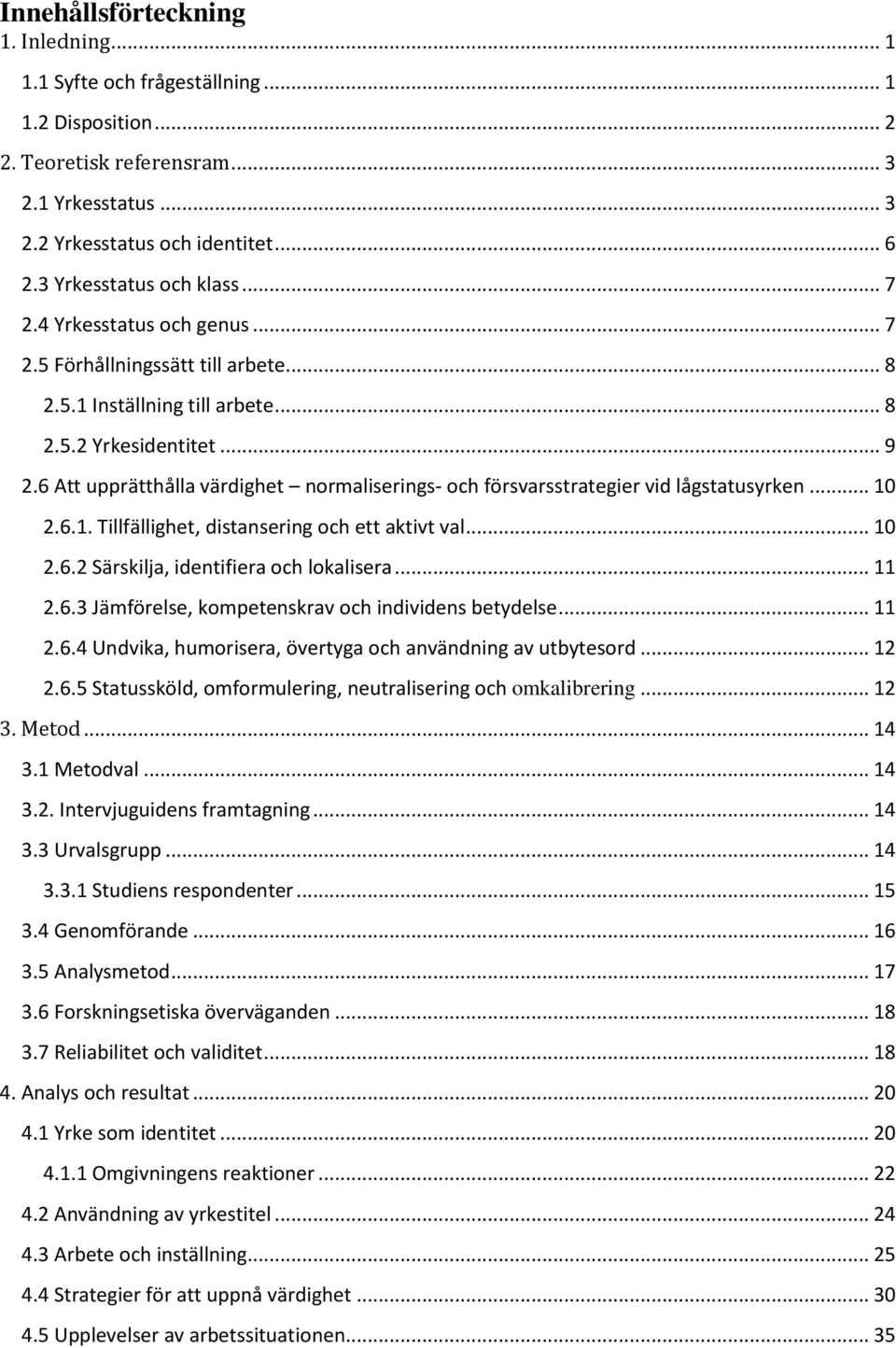 6 Att upprätthålla värdighet normaliserings- och försvarsstrategier vid lågstatusyrken... 10 2.6.1. Tillfällighet, distansering och ett aktivt val... 10 2.6.2 Särskilja, identifiera och lokalisera.