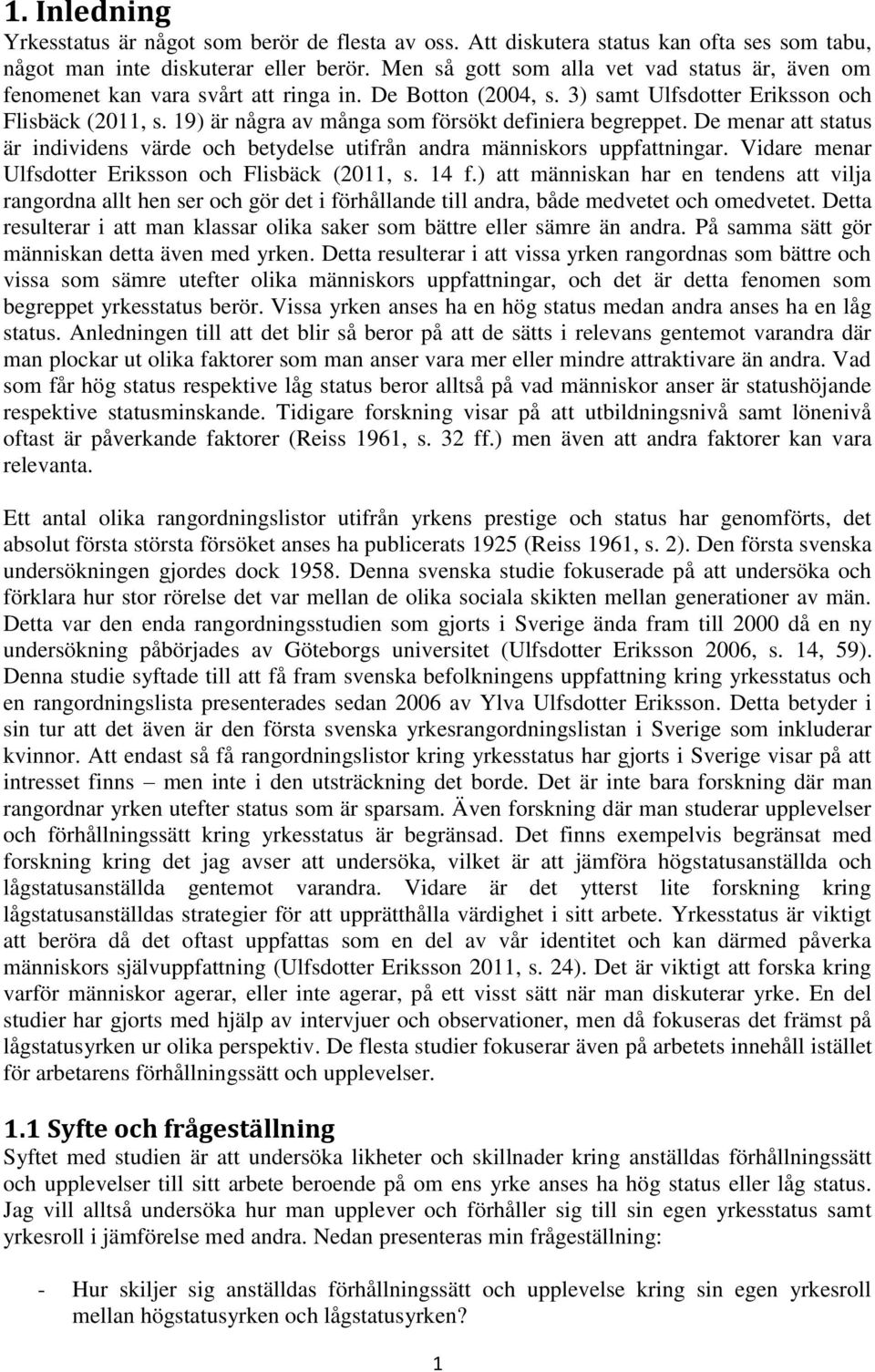 19) är några av många som försökt definiera begreppet. De menar att status är individens värde och betydelse utifrån andra människors uppfattningar.