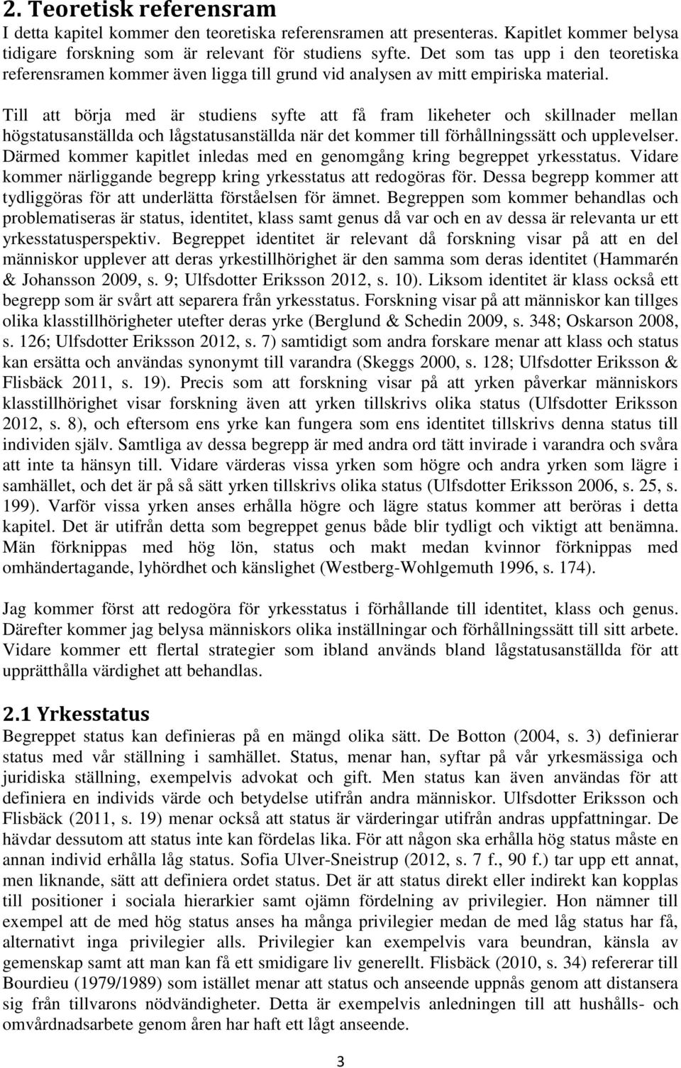 Till att börja med är studiens syfte att få fram likeheter och skillnader mellan högstatusanställda och lågstatusanställda när det kommer till förhållningssätt och upplevelser.