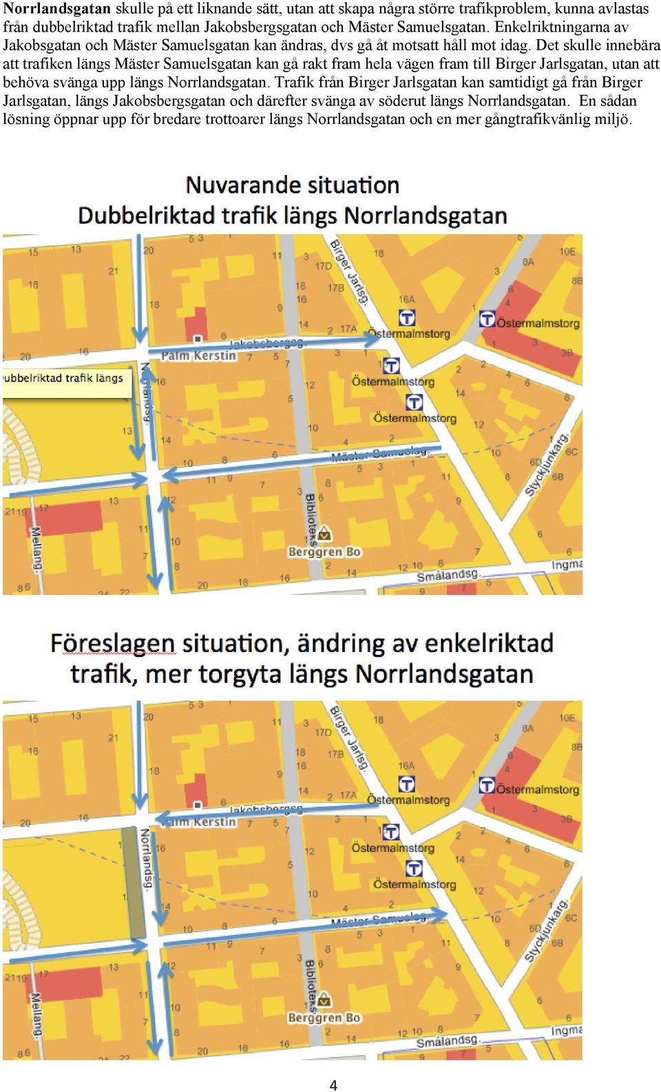 Det skulle innebära att trafiken längs Mäster Samuelsgatan kan gå rakt fram hela vägen fram till Birger Jarlsgatan, utan att behöva svänga upp längs Norrlandsgatan.
