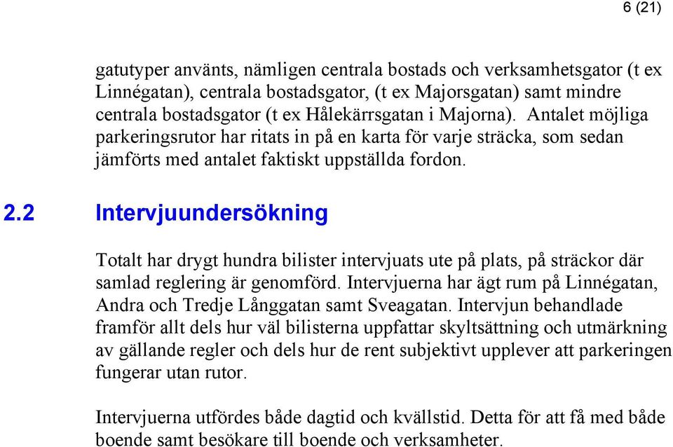 2 Intervjuundersökning Totalt har drygt hundra bilister intervjuats ute på plats, på sträckor där samlad reglering är genomförd.