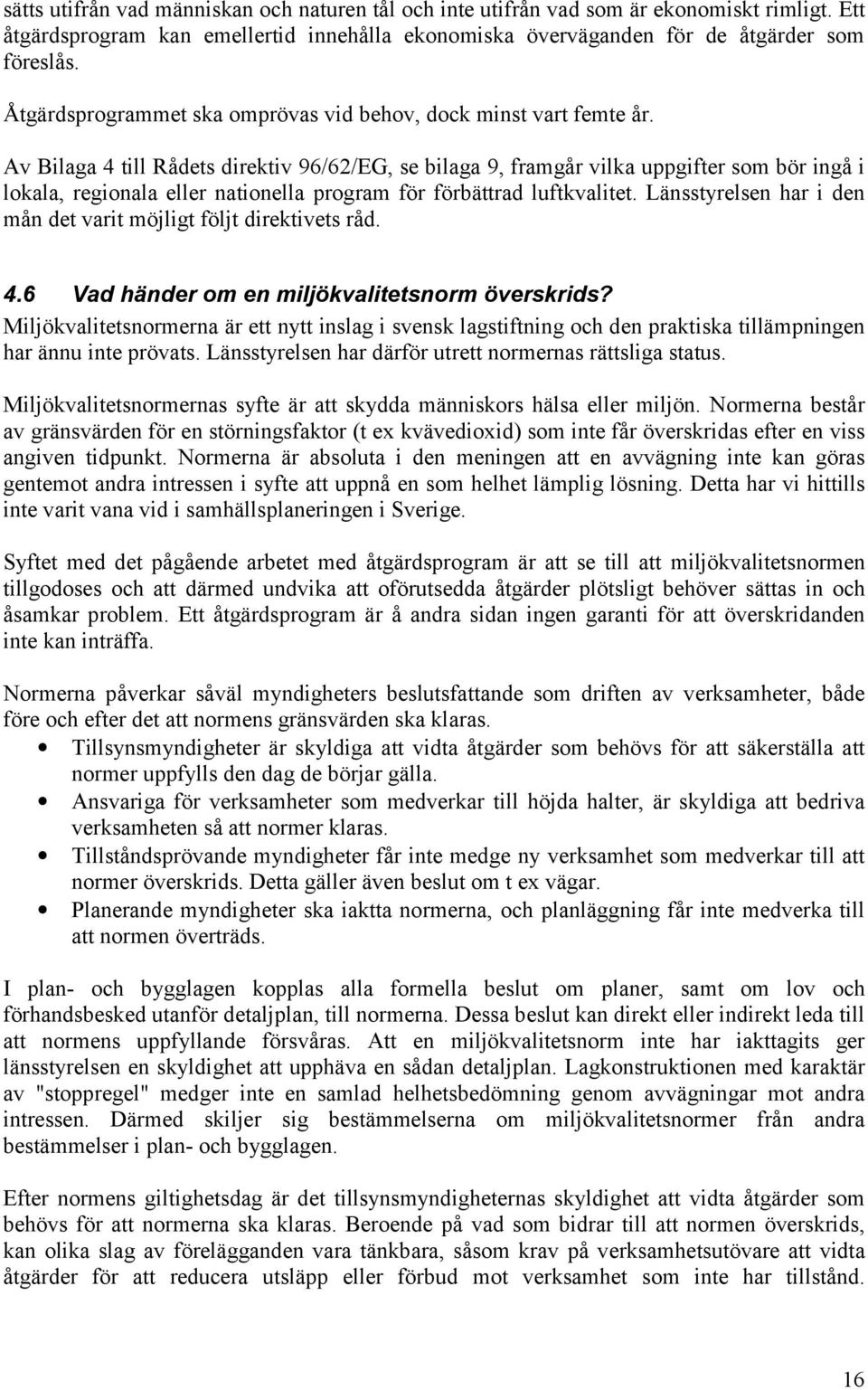 Av Bilaga 4 till Rådets direktiv 96/62/EG, se bilaga 9, framgår vilka uppgifter som bör ingå i lokala, regionala eller nationella program för förbättrad luftkvalitet.