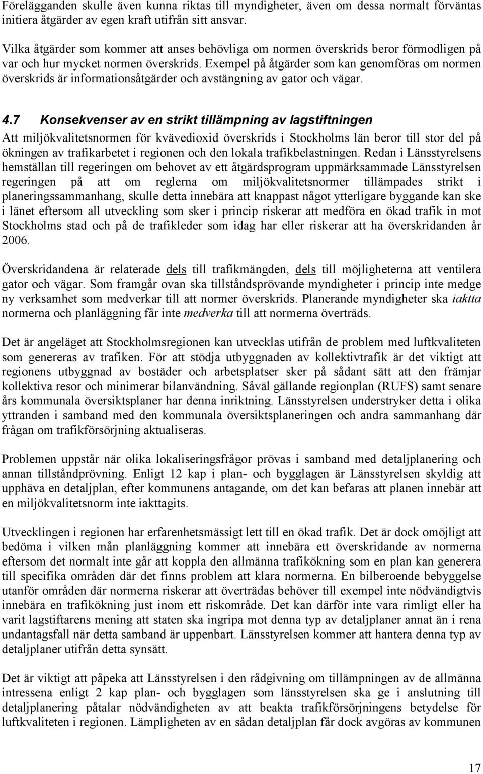 Exempel på åtgärder som kan genomföras om normen överskrids är informationsåtgärder och avstängning av gator och vägar. 4.