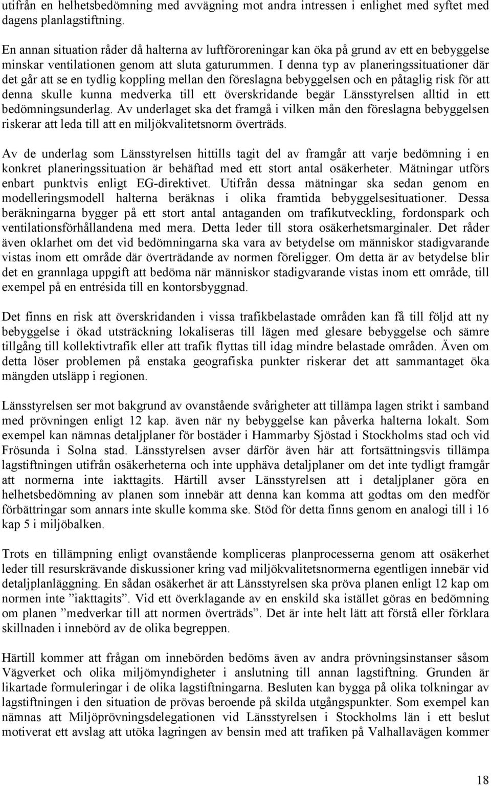 I denna typ av planeringssituationer där det går att se en tydlig koppling mellan den föreslagna bebyggelsen och en påtaglig risk för att denna skulle kunna medverka till ett överskridande begär